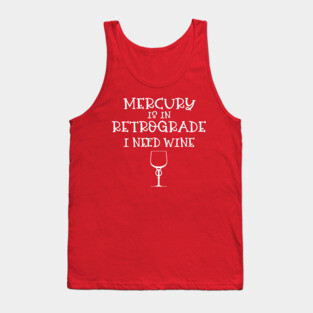 Mercury is in Retrograde - I Need Wine! Tank Top