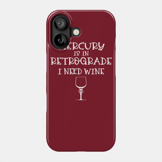 Mercury is in Retrograde - I Need Wine! Phone Case by CheekyWitch