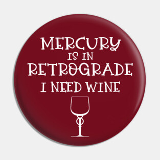 Mercury is in Retrograde - I Need Wine! Pin