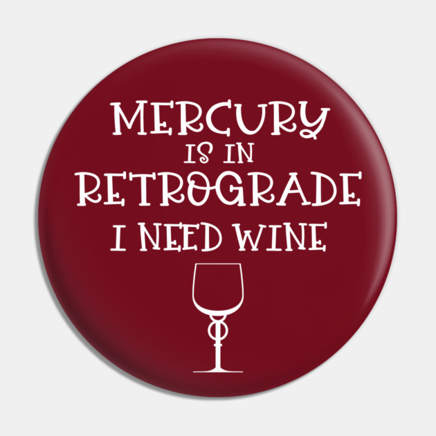 Mercury is in Retrograde - I Need Wine! Pin by CheekyWitch
