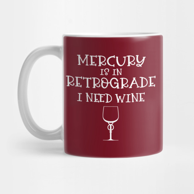Mercury is in Retrograde - I Need Wine! by CheekyWitch