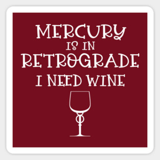 Mercury is in Retrograde - I Need Wine! Sticker
