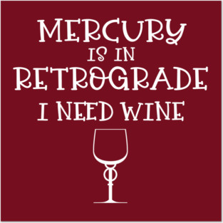 Mercury is in Retrograde - I Need Wine! Posters and Art