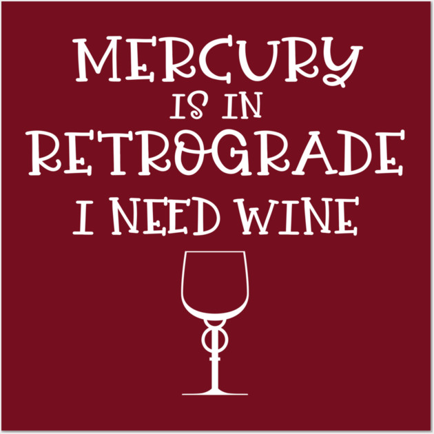 Mercury is in Retrograde - I Need Wine! Wall Art by CheekyWitch