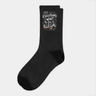 Everything I Want to Do Is Illegal" Bold Sketch Design Socks