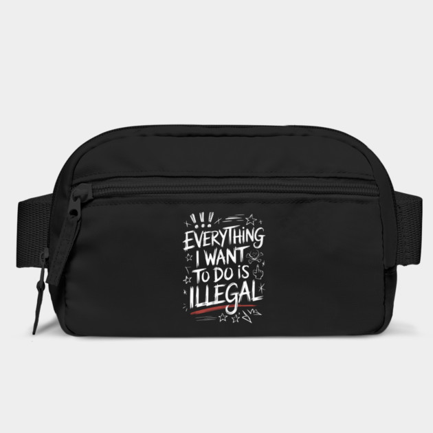 Everything I Want to Do Is Illegal" Bold Sketch Design by Designed By Marty