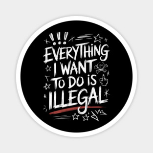 Everything I Want to Do Is Illegal" Bold Sketch Design Magnet