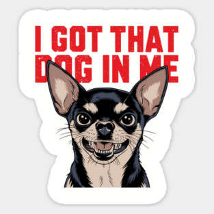 I Got That Dog In Me Funny Meme Attitude Sticker