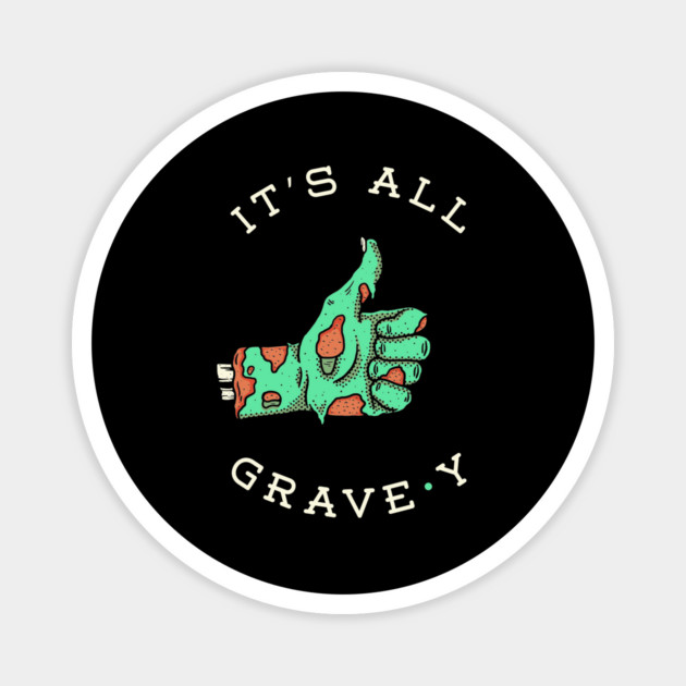 It's All Grave-y Magnet by dumbshirts