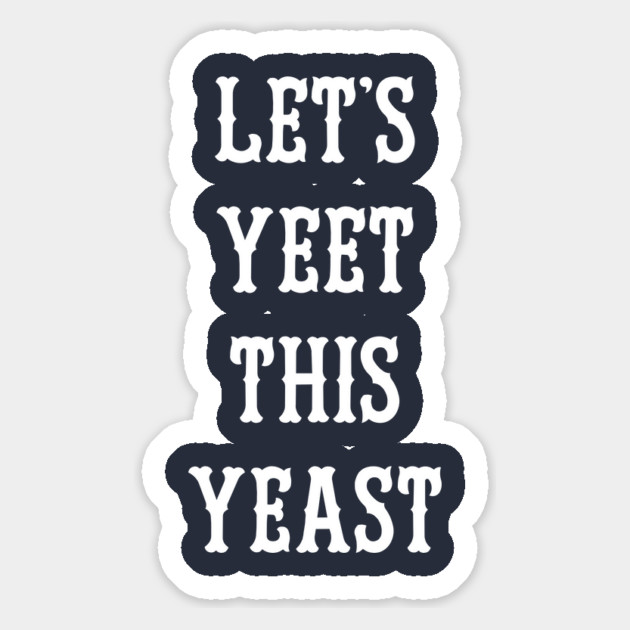 Let's Yeet This Yeast Magnet by dumbshirts