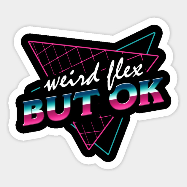 Weird Flex But OK Sticker by dumbshirts