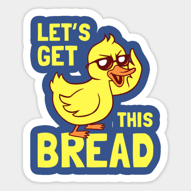 Let's Get This Bread Duck Sticker by dumbshirts