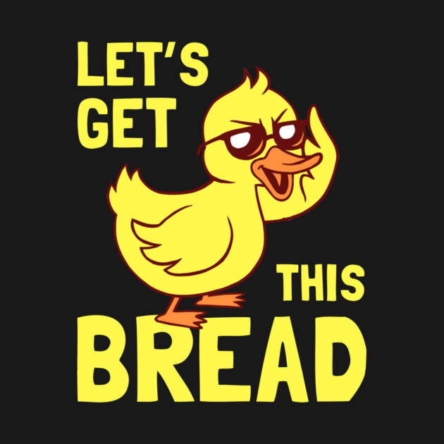 Let's Get This Bread Duck by dumbshirts