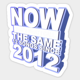 Now That's What I Call The Same 12 Songs Since 2012 Sticker