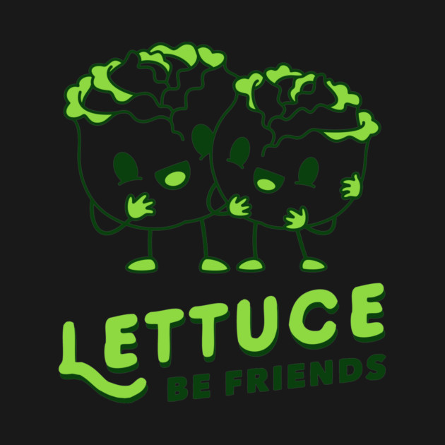 Lettuce Be Friends by dumbshirts