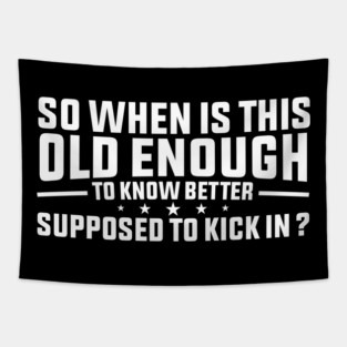 so when is this old enough to know better supposed to kick in Tapestry