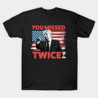 You Missed Twice - Trump T-Shirt