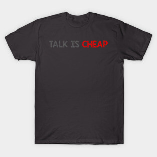 Talk Is Cheap T-Shirt