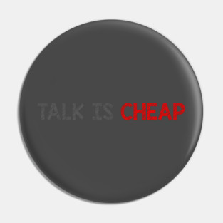 Talk Is Cheap Pin