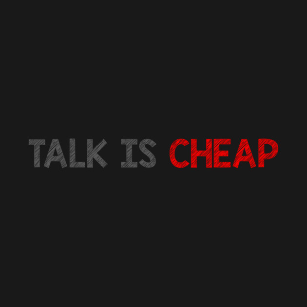 Talk Is Cheap by alblais