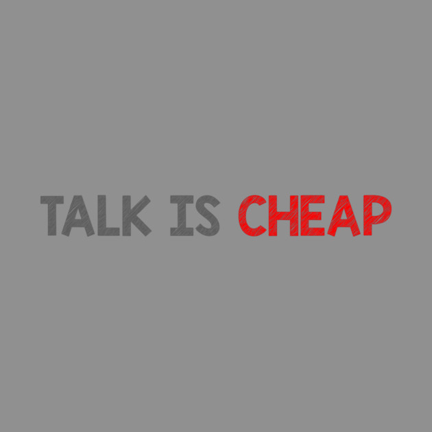 Talk Is Cheap by alblais
