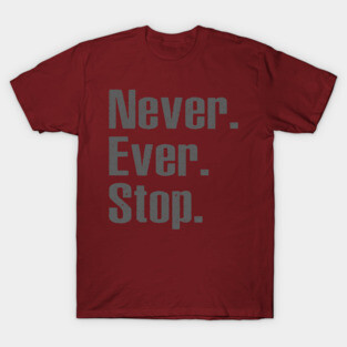 Never Ever Stop T-Shirt