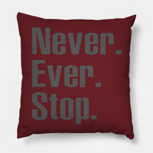 Never Ever Stop Pillow