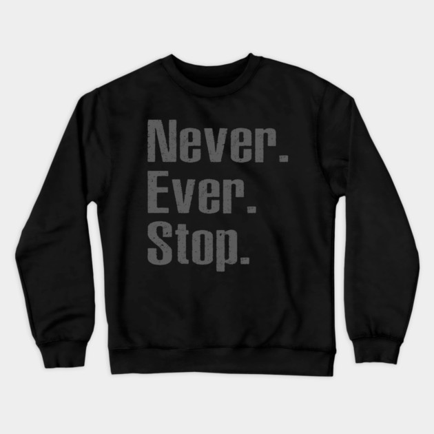 Never Ever Stop Crewneck Sweatshirt by alblais