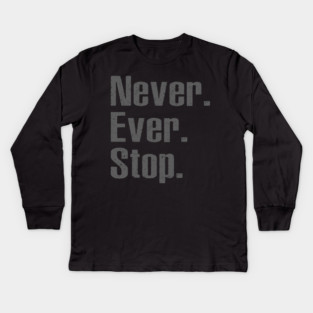 Never Ever Stop Kids Long Sleeve T-Shirt