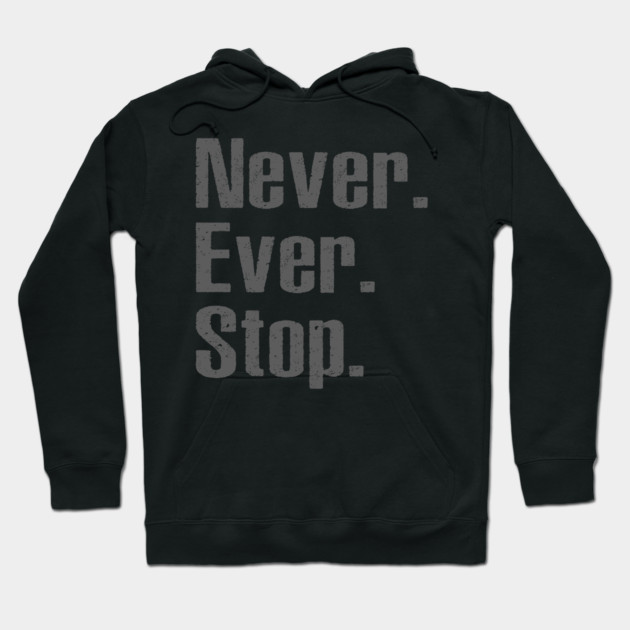 Never Ever Stop Hoodie by alblais