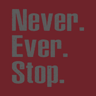Never Ever Stop T-Shirt