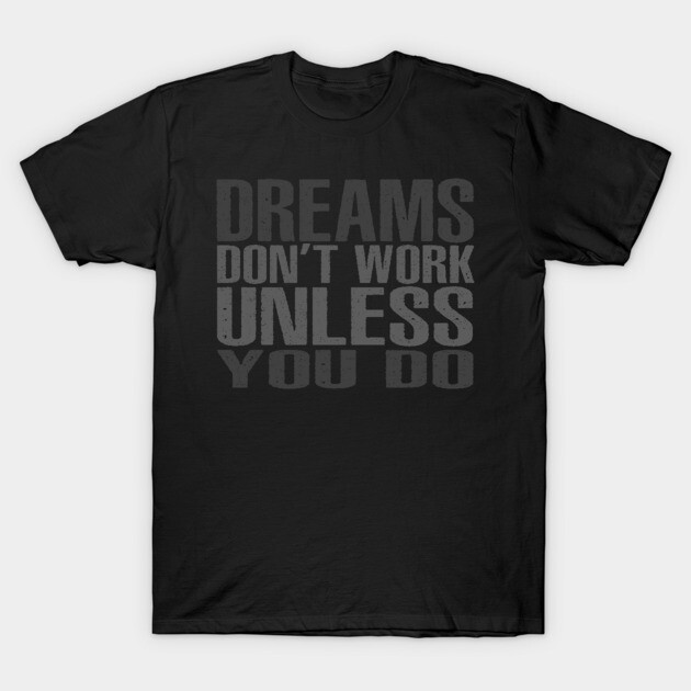 Dreams Don't Work Unless You Do T-Shirt by alblais