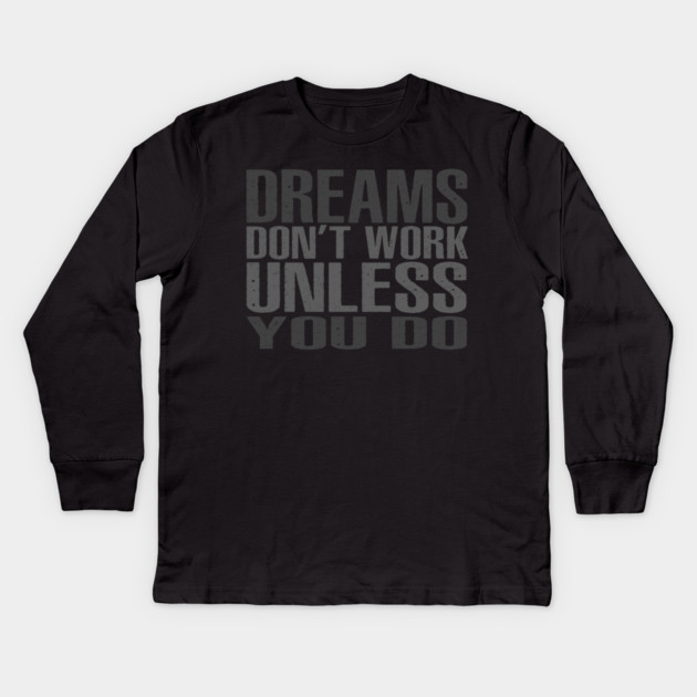 Dreams Don't Work Unless You Do Kids Long Sleeve T-Shirt by alblais