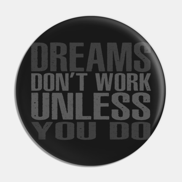 Dreams Don't Work Unless You Do Pin by alblais