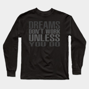 Dreams Don't Work Unless You Do Long Sleeve T-Shirt