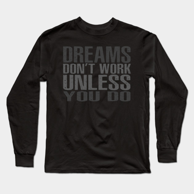 Dreams Don't Work Unless You Do Long Sleeve T-Shirt by alblais