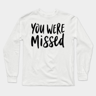 You Were Missed Long Sleeve T-Shirt