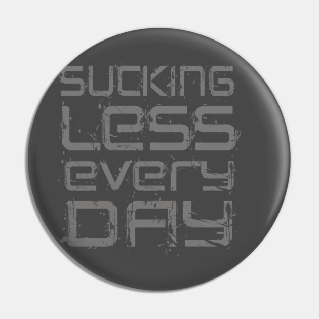 Sucking Less Every Day Pin by alblais