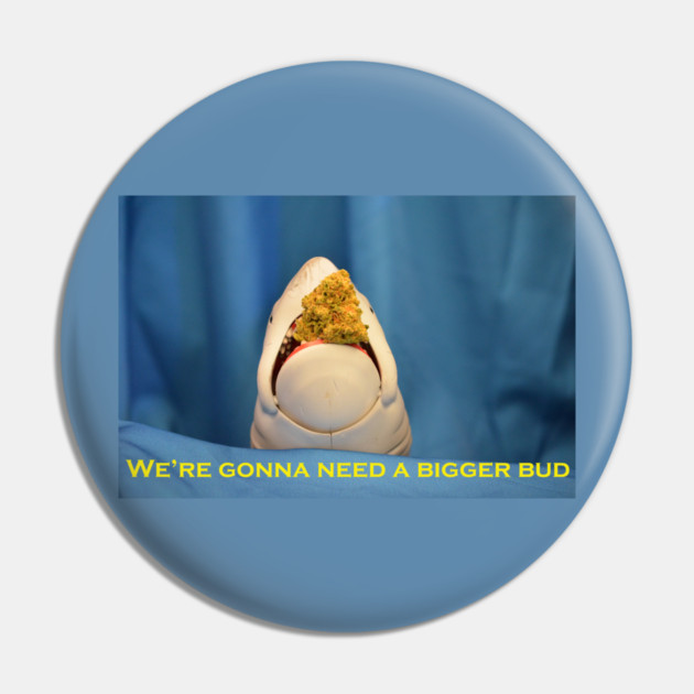 We're Gonna Need A Bigger Bud - Weed Design Pin by MrGreenGenes420