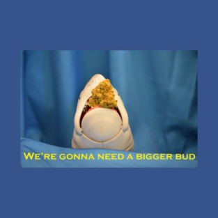 We're Gonna Need A Bigger Bud - Weed Design T-Shirt