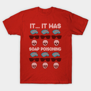 It... It Was... Soap Poisoning! T-Shirt