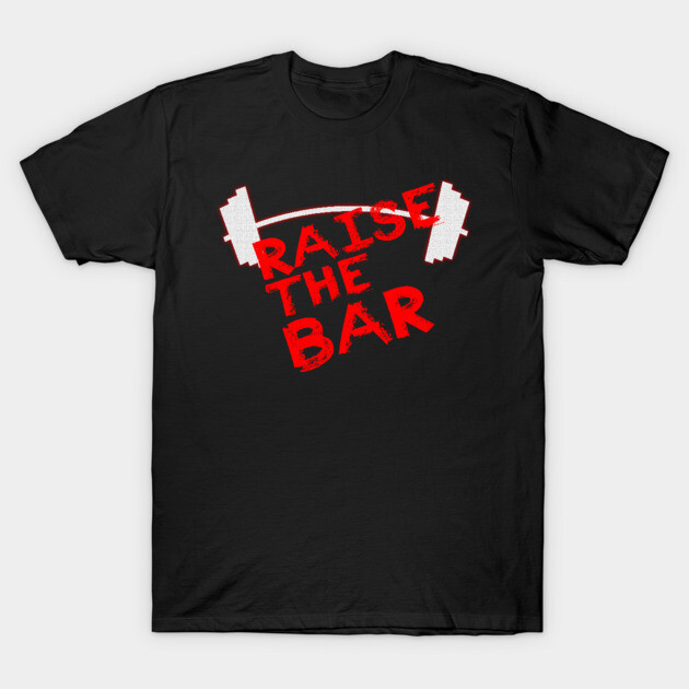 Raise The Bar T-Shirt by alblais