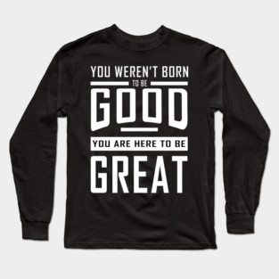 Good To Great Long Sleeve T-Shirt