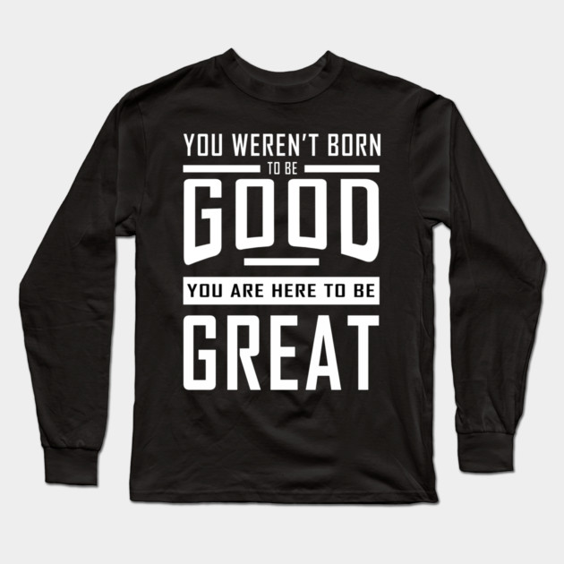 Good To Great Long Sleeve T-Shirt by alblais