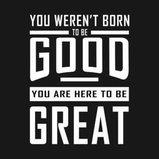 Good To Great T-Shirt