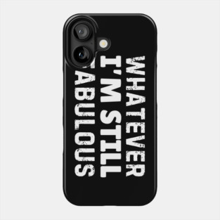 Whatever I'm Still Fabulous Phone Case