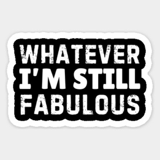 Whatever I'm Still Fabulous Magnet