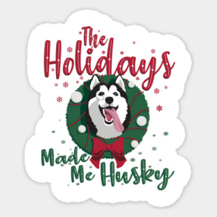 The Holidays Made me Husky Christmas Dog Sticker