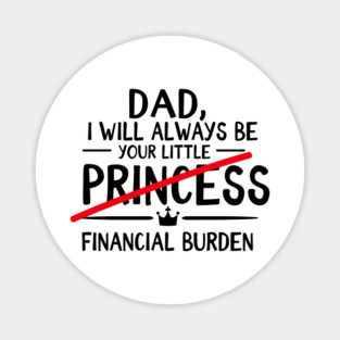 Dad I Will Always Be Your Financial Burden Sarcasm Magnet