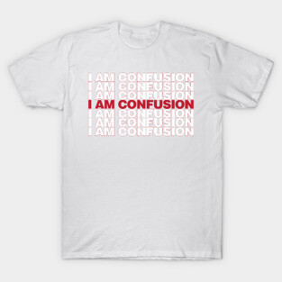 I Am Confusion T-Shirt
